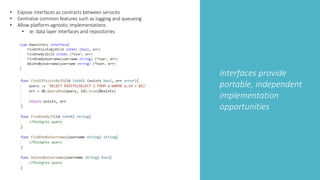 Interfaces provide
portable, independent
implementation
opportunities
• Expose interfaces as contracts between services
• Centralize common features such as logging and queueing
• Allow platform-agnostic implementations
• ie: data layer interfaces and repositories
 
