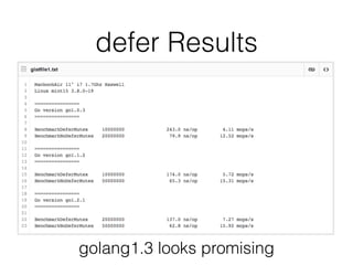 defer Results
golang1.3 looks promising
 