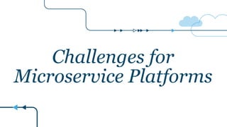 Challenges for
Microservice Platforms
 