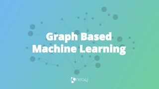 Graph Based
Machine Learning
 