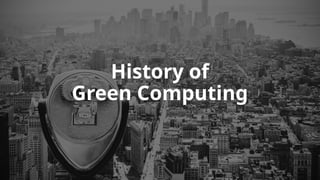 History of
Green Computing
 
