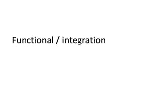Functional / integration
 