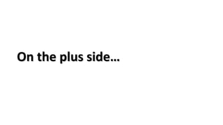 On the plus side…
 