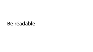Be readable
 