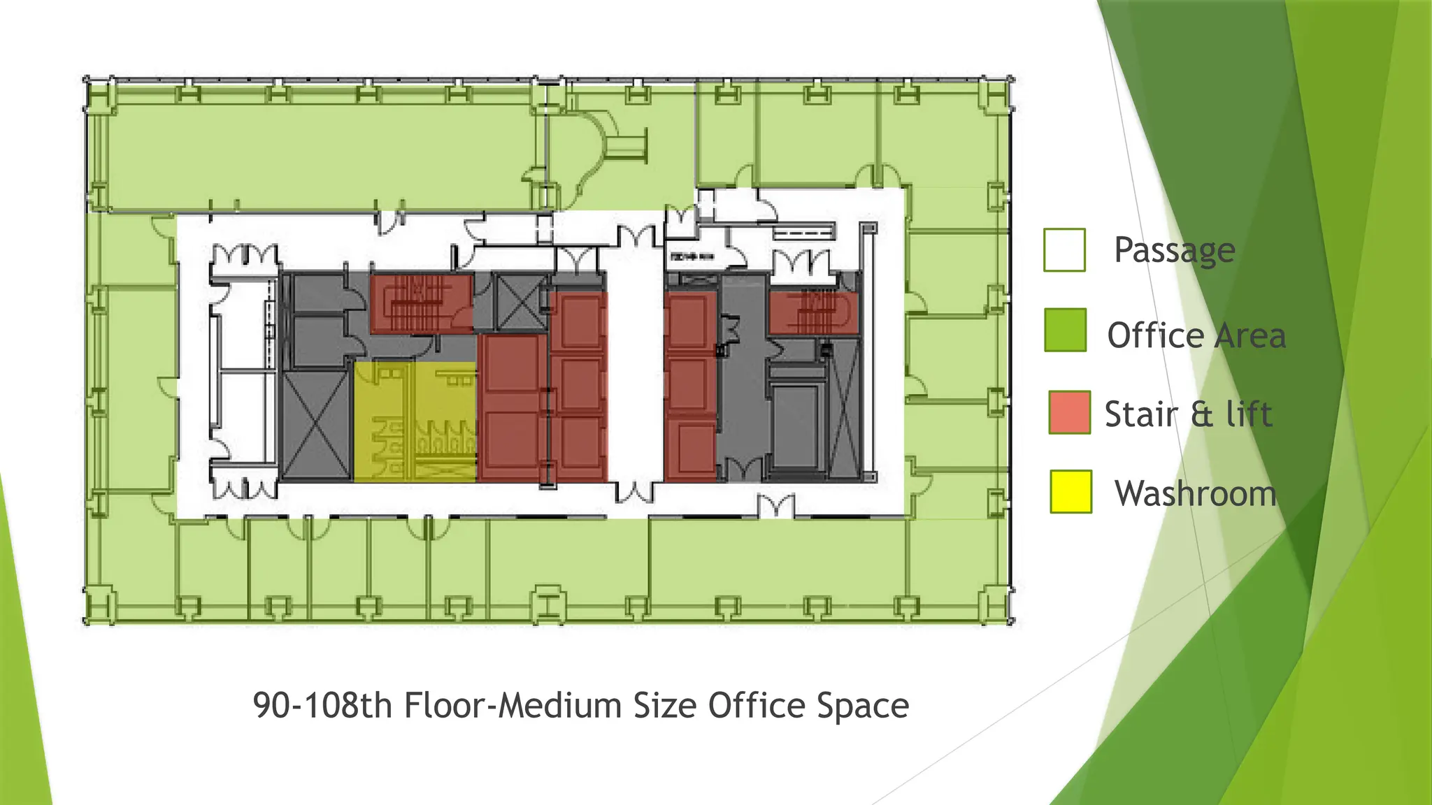 90-108th Floor-Medium Size Office Space
Office Area
Passage
Stair & lift
Washroom
 