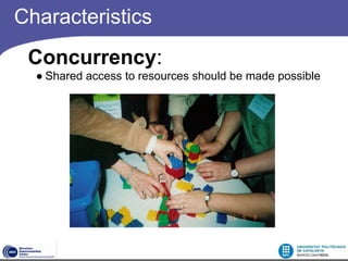 Characteristics
 Concurrency:
  ● Shared access to resources should be made possible
 
