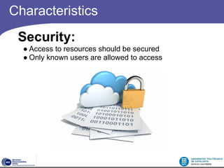 Characteristics
 Security:
  ● Access to resources should be secured
  ● Only known users are allowed to access
 