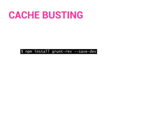CACHE BUSTING
$ npm install grunt-rev --save-dev
 