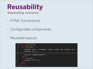 Reusability
Separating concerns
•

HTML Conventions

•

Configurable components

•

Reusable layouts

 