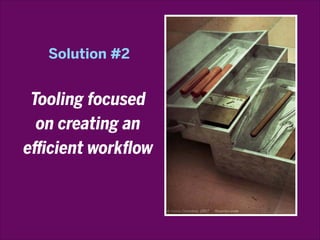 Solution #2

Tooling focused
on creating an
efficient workflow

 
