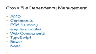Cross File Dependency Management
- AMD
- Common.Js
- ES6 Harmony
- angular.modules
- Web Components
- TypeScript
- Bower
- None
...
 