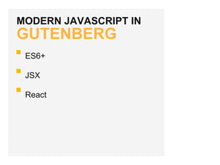 MODERN JAVASCRIPT IN
GUTENBERG
ES6+
JSX
React
 