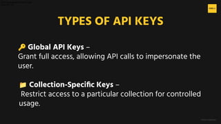 H2O.ai Conﬁdential
TYPES OF API KEYS
H2O Generative AI Starter Track
Slide 28.1 b4
🔑 Global API Keys –
Grant full access, allowing API calls to impersonate the
user.
📁 Collection-Speciﬁc Keys –
Restrict access to a particular collection for controlled
usage.
 