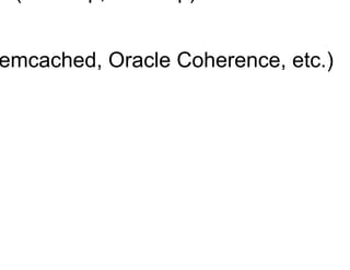 Caching Options
§  Local in-memory cache (on-heap, off-heap).
§  Remote cache
-  Distributed cache (Memcached, Oracle Coherence, etc.)
-  HBase BlockCache
 