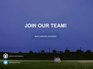 JOIN OUR TEAM!
github.com/zalando
@ZalandoTech
tech.zalando.com/jobs
 