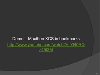 Demo – Maxthon XCS in bookmarks
http://www.youtube.com/watch?v=YR0RQ
z45t3M
64
 