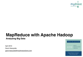 MapReduce with Apache Hadoop
Analysing Big Data


April 2010
Gavin Heavyside
gavin.heavyside@mydrivesolutions.com
 