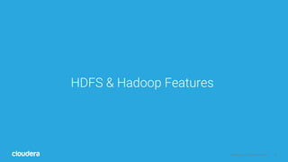 6© Cloudera, Inc. All rights reserved.
HDFS & Hadoop Features
 
