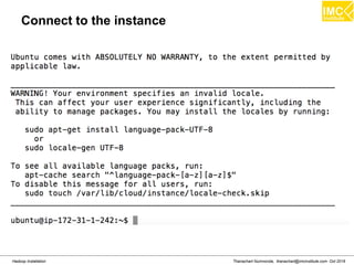 Thanachart Numnonda, thanachart@imcinstitute.com Oct 2016Hadoop Installation
Connect to the instance
 