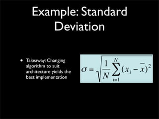 Example: Standard
         Deviation

•   Takeaway: Changing
    algorithm to suit
    architecture yields the
    best implementation
 