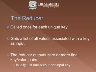  Called once for each unique key
 Gets a list of all values associated with a key
as input
 The reducer outputs zero or more final
key/value pairs
› Usually just one output per input key
 