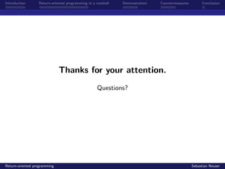 Introduction Return-oriented programming in a nutshell Demonstration Countermeasures Conclusion
Thanks for your attention.
Questions?
Return-oriented programming Sebastian Neuser
 