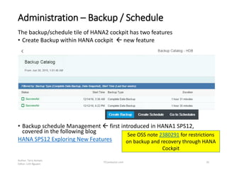 Administration – Backup / Schedule
The backup/schedule tile of HANA2 cockpit has two features
• Create Backup within HANA cockpit  new feature
• Backup schedule Management  first introduced in HANA1 SPS12,
covered in the following blog
HANA SPS12 Exploring New Features
Author: Terry Kempis
Editor: Linh Nguyen
ITConductor.com 35
See OSS note 2380291 for restrictions
on backup and recovery through HANA
Cockpit
 