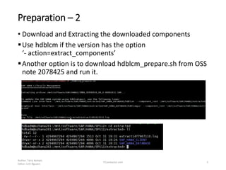 Preparation – 2
• Download and Extracting the downloaded components
Use hdblcm if the version has the option
‘- action=extract_components’
Another option is to download hdblcm_prepare.sh from OSS
note 2078425 and run it.
Author: Terry Kempis
Editor: Linh Nguyen
ITConductor.com 5
 