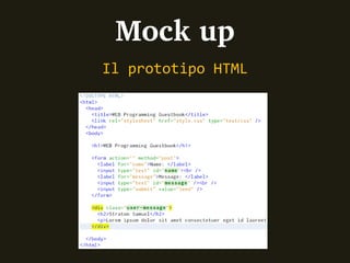 Mock up
Il prototipo HTML
 