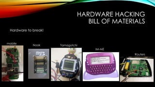 HARDWARE HACKING
BILL OF MATERIALS
Hardware to break!
mobile
Nook Tamagotchi
IM-ME
Routers
 