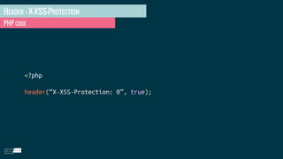 HEADER : X-XSS-PROTECTION
PHP CODE
<?php
header(“X-XSS-Protection: 0”, true);
 
