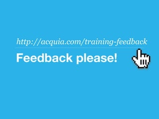 http://acquia.com/training-feedback

Feedback please!
 