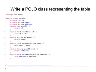 Write a POJO class representing the table
 