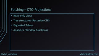 @vlad_mihalcea vladmihalcea.com
Fetching – DTO Projections
• Read-only views
• Tree structures (Recursive CTE)
• Paginated Tables
• Analytics (Window functions)
 