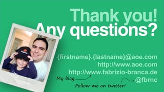 Thank you!
Any questions?
{firstname}.{lastname}@aoe.com
http://www.aoe.com
http://www.fabrizio-branca.de
@fbrnc
Follow me on twitter!
My blog
 