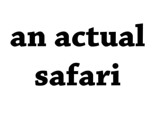 an actual
 safari
 