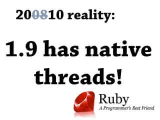 200810 reality:

1.9 has native
   threads!
 