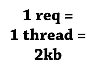 1 req =
1 thread =
    2kb
 