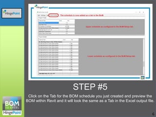 STEP #5
Click on the Tab for the BOM schedule you just created and preview the
BOM within Revit and it will look the same as a Tab in the Excel output file.
6
 