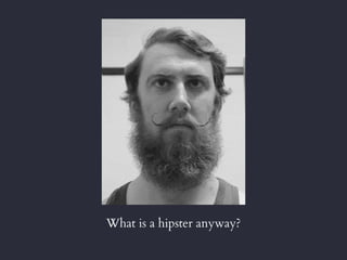 What is a hipster anyway?
 