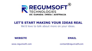 www.regumsoft.com
LET’S START MAKING YOUR IDEAS REAL
We’d love to talk about more on your ideas.
WEBSITE
contact@regum soft.com
EMAIL
 