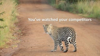 You’ve	
  watched	
  your	
  compe5tors
 