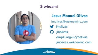 $ whoami
Jesus Manuel Olivas
jmolivas@weknowinc.com
jmolivas
jmolivas
drupal.org/u/jmolivas
jmolivas.weknowinc.com
 