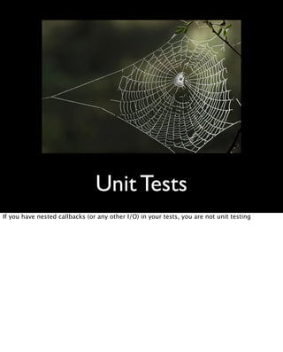 Unit Tests
If you have nested callbacks (or any other I/O) in your tests, you are not unit testing
 