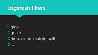 Logstash filters
grok
geoip
drop, clone, mutate, split
…
 