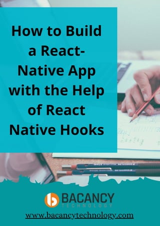 How to Build
a React-
Native App
with the Help
of React
Native Hooks
www.bacancytechnology.com
 
