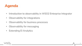 Agenda
• Introduction to observability in WSO2 Enterprise Integrator
• Observability for integrations
• Observability for business processes
• Observability for messaging
• Extending EI Analytics
2
 
