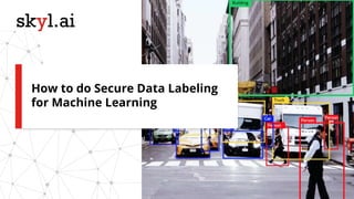 How to do Secure Data Labeling
for Machine Learning
 