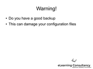 Warning!
● Do you have a good backup
● This can damage your configuration files
 