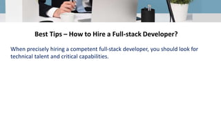 When precisely hiring a competent full-stack developer, you should look for
technical talent and critical capabilities.
Best Tips – How to Hire a Full-stack Developer?
 